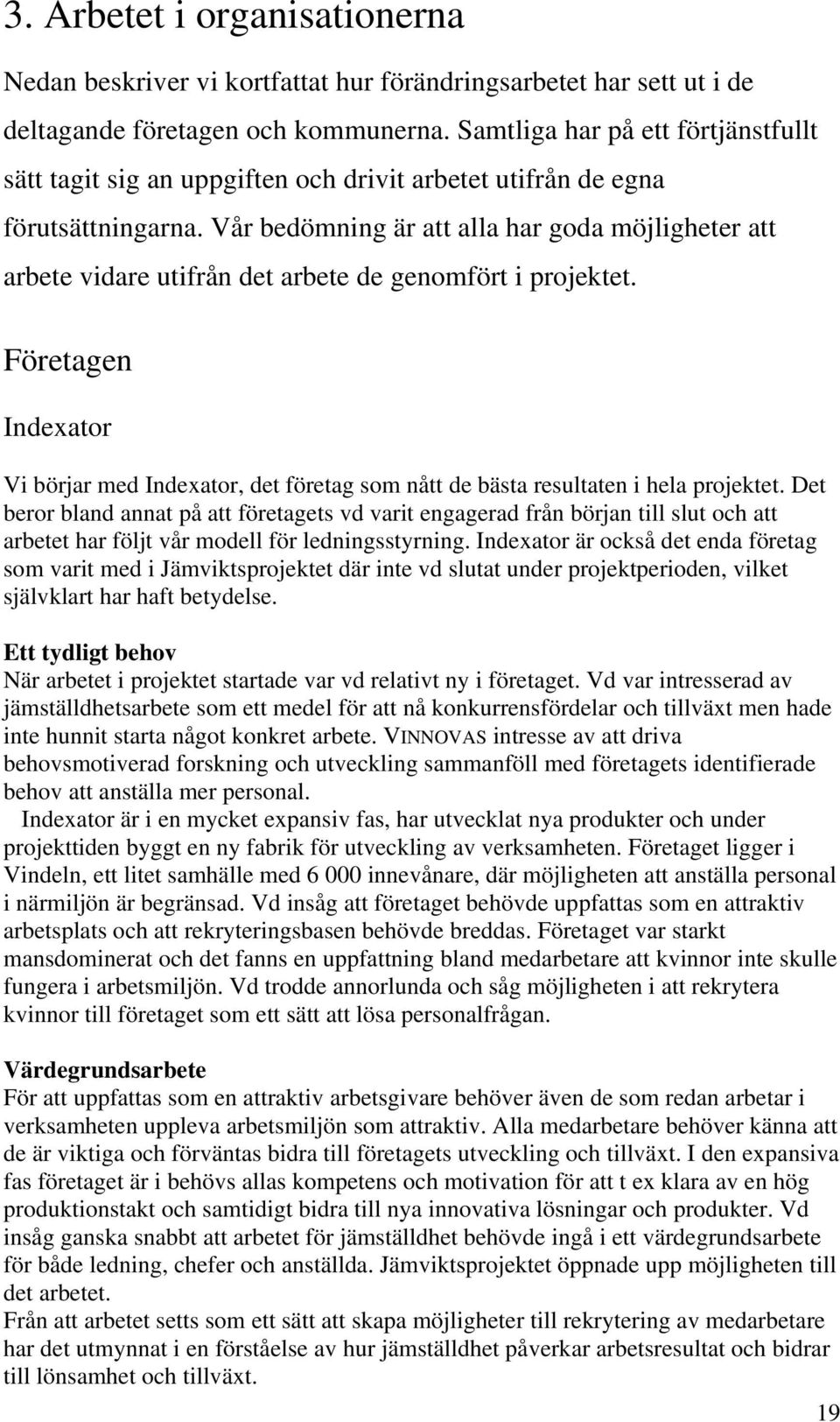 Vår bedömning är att alla har goda möjligheter att arbete vidare utifrån det arbete de genomfört i projektet.