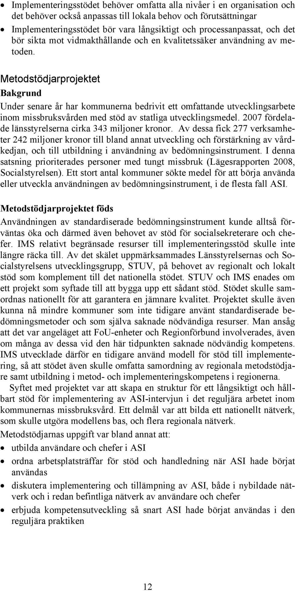 Metodstödjarprojektet Bakgrund Under senare år har kommunerna bedrivit ett omfattande utvecklingsarbete inom missbruksvården med stöd av statliga utvecklingsmedel.