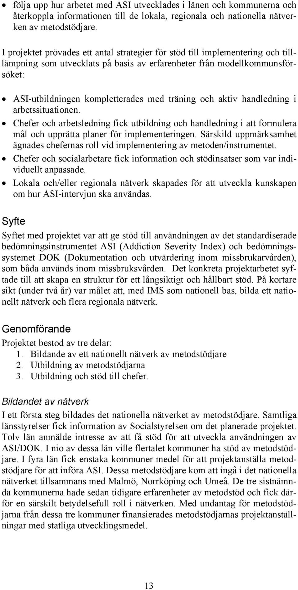 och aktiv handledning i arbetssituationen. Chefer och arbetsledning fick utbildning och handledning i att formulera mål och upprätta planer för implementeringen.