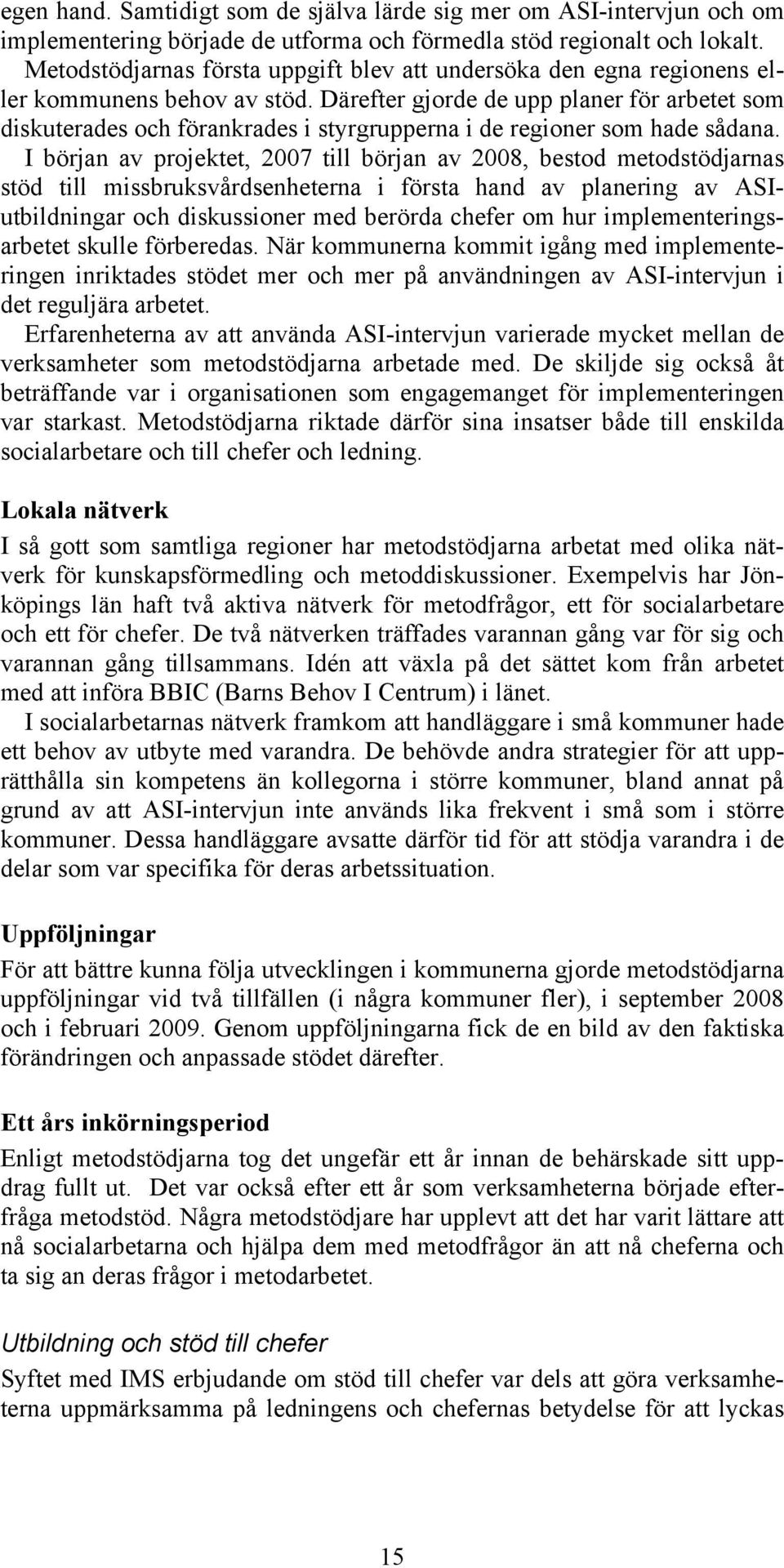 Därefter gjorde de upp planer för arbetet som diskuterades och förankrades i styrgrupperna i de regioner som hade sådana.