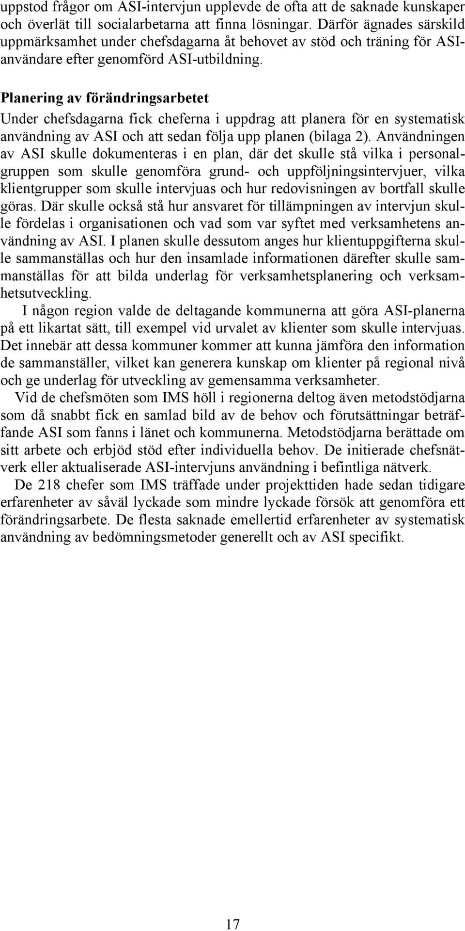 Planering av förändringsarbetet Under chefsdagarna fick cheferna i uppdrag att planera för en systematisk användning av ASI och att sedan följa upp planen (bilaga 2).