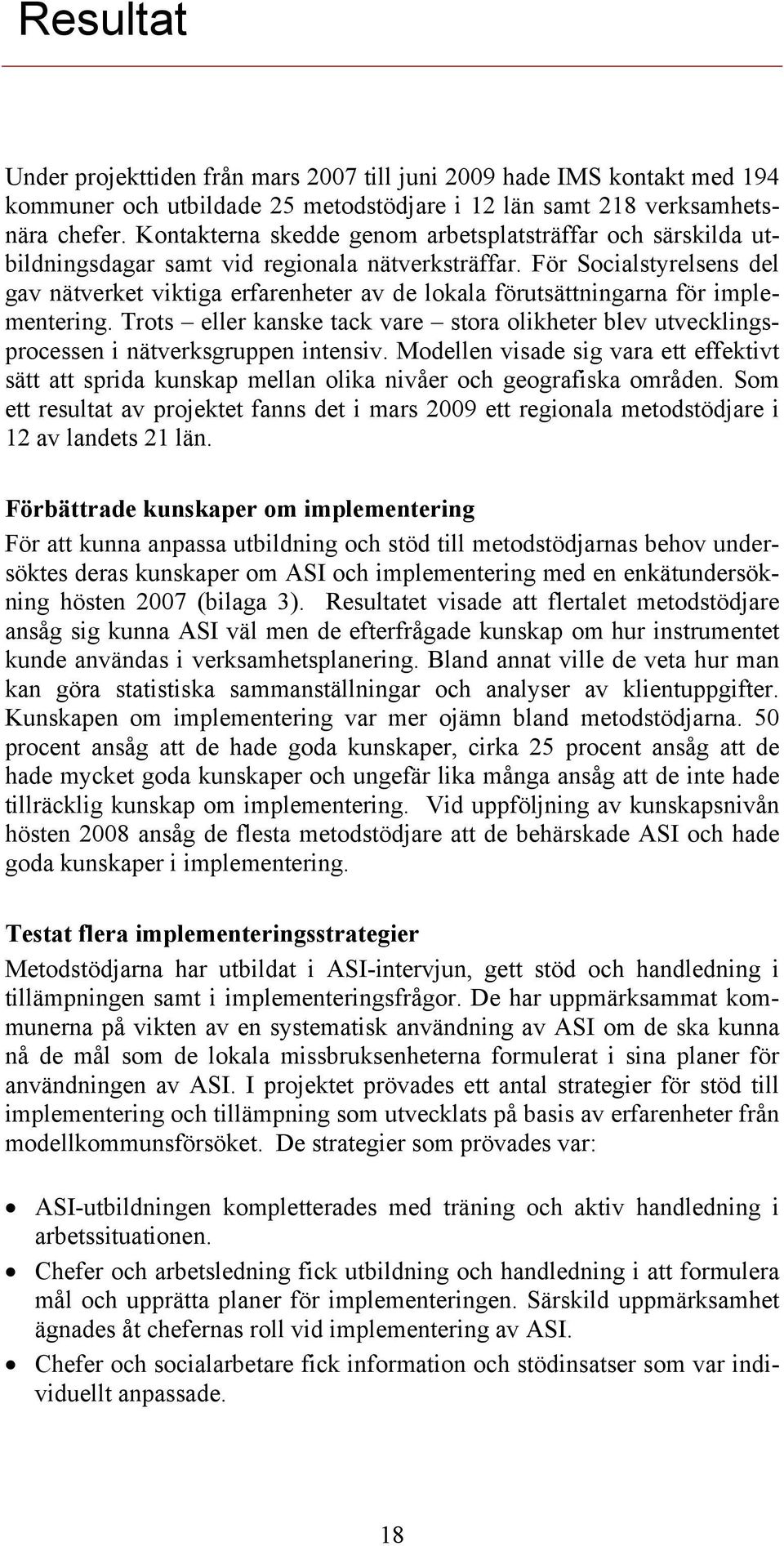 För Socialstyrelsens del gav nätverket viktiga erfarenheter av de lokala förutsättningarna för implementering.