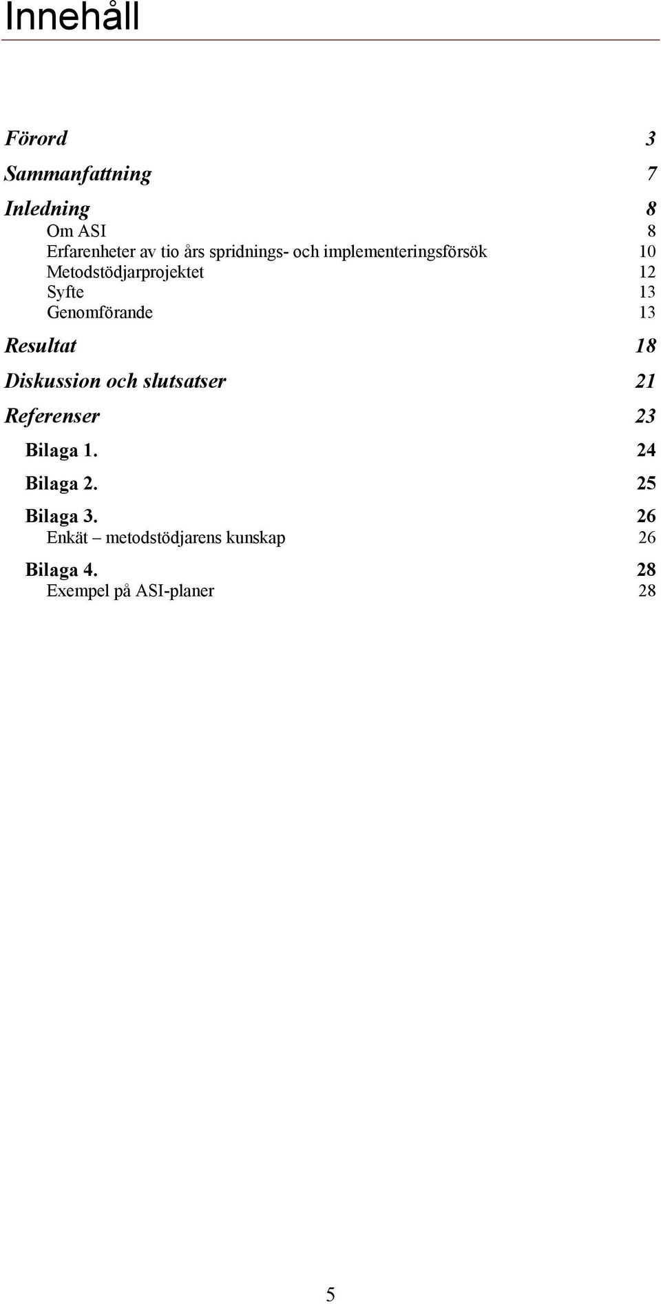 Genomförande 13 Resultat 18 Diskussion och slutsatser 21 Referenser 23 Bilaga 1.