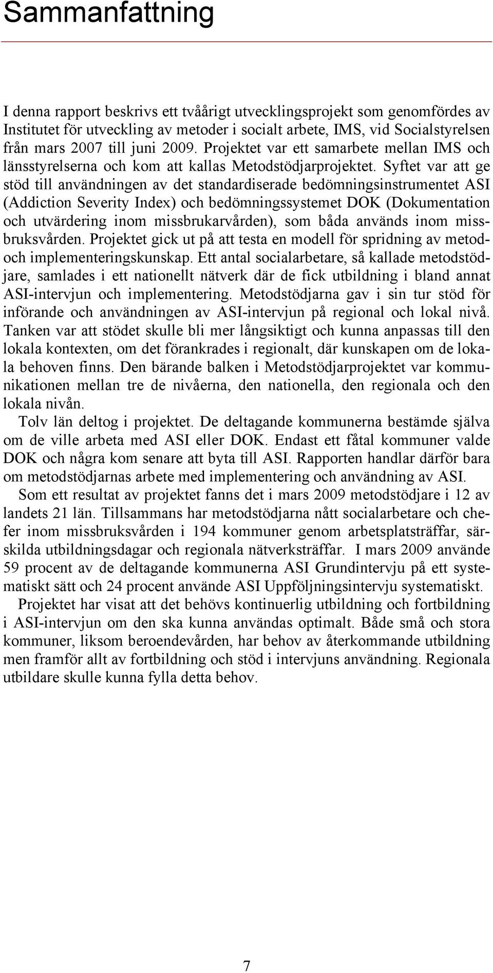 Syftet var att ge stöd till användningen av det standardiserade bedömningsinstrumentet ASI (Addiction Severity Index) och bedömningssystemet DOK (Dokumentation och utvärdering inom missbrukarvården),