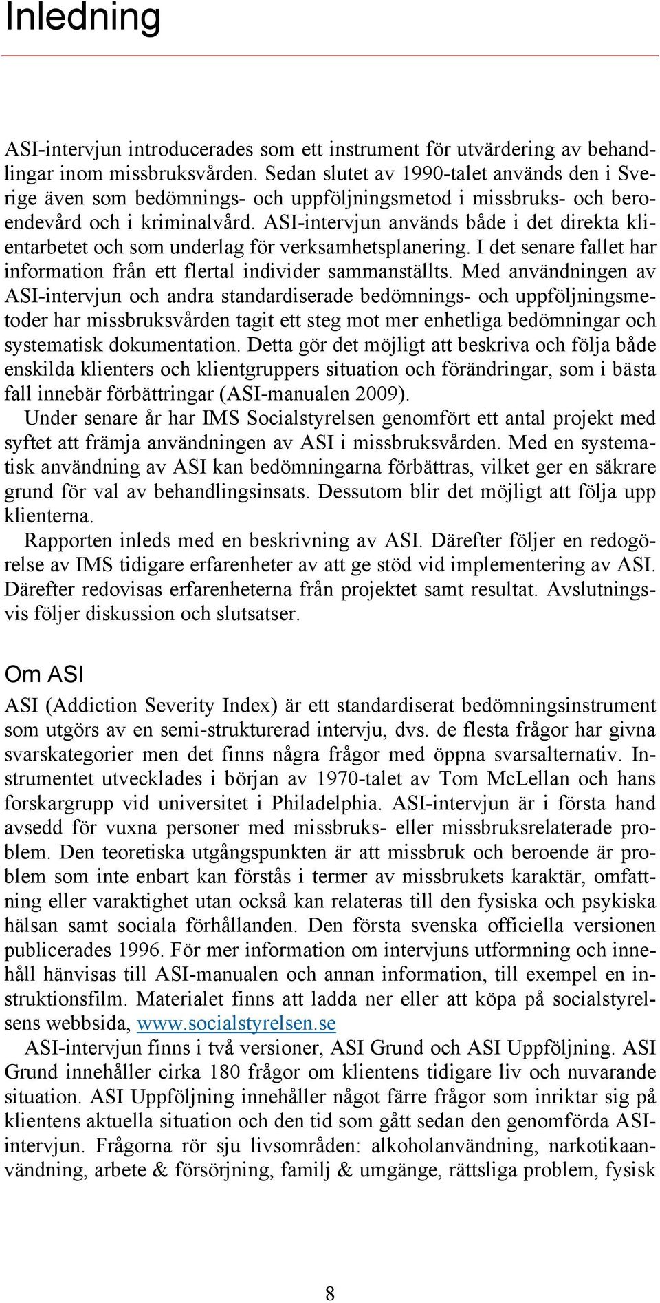 ASI-intervjun används både i det direkta klientarbetet och som underlag för verksamhetsplanering. I det senare fallet har information från ett flertal individer sammanställts.