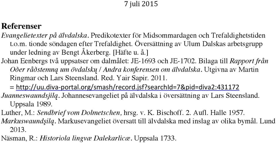 Bilaga till Rapport från Oðer råðstemną um övdalskų / Andra konferensen om älvdalska. Utgivna av Martin Ringmar och Lars Steensland. Red. Yair Sapir. 2011. = http://uu.diva- portal.org/smash/record.