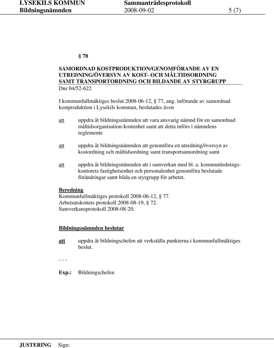 införande av samordnad kostproduktion i Lysekils kommun, beslutades även uppdra åt bildningsnämnden vara ansvarig nämnd för en samordnad måltidsorganisation-kostenhet samt detta införs i nämndens