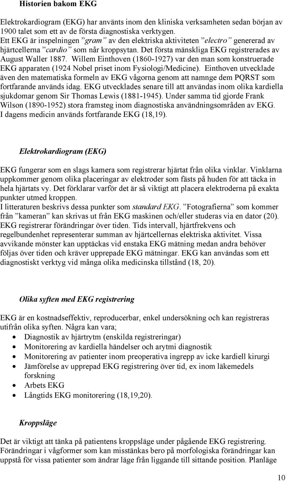 Willem Einthoven (1860-1927) var den man som konstruerade EKG apparaten (1924 Nobel priset inom Fysiologi/Medicine).