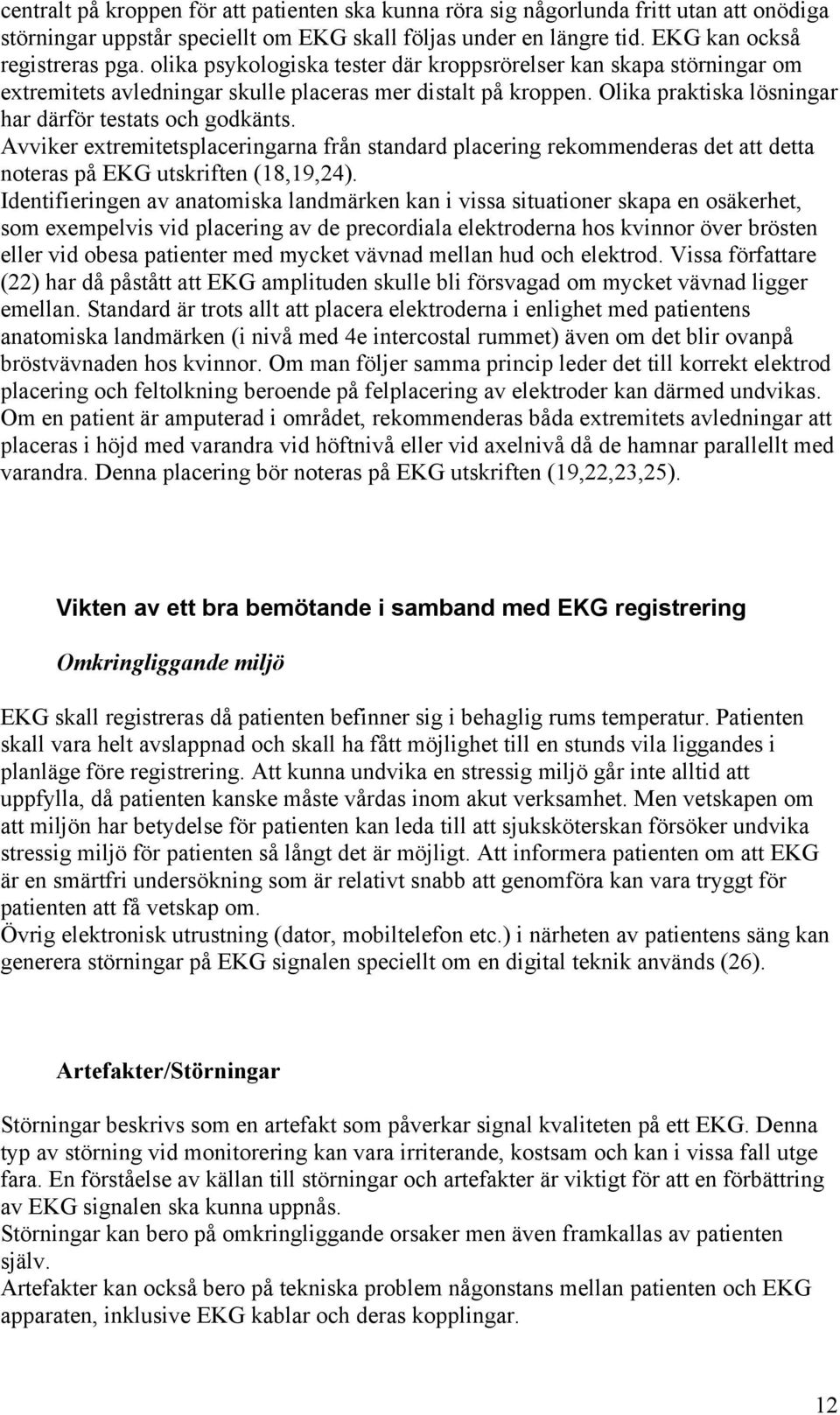 Avviker extremitetsplaceringarna från standard placering rekommenderas det att detta noteras på EKG utskriften (18,19,24).