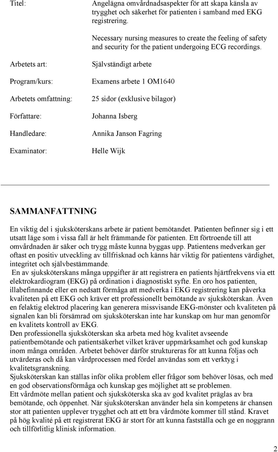 Arbetets art: Program/kurs: Arbetets omfattning: Författare: Handledare: Examinator: Självständigt arbete Examens arbete 1 OM1640 25 sidor (exklusive bilagor) Johanna Isberg Annika Janson Fagring