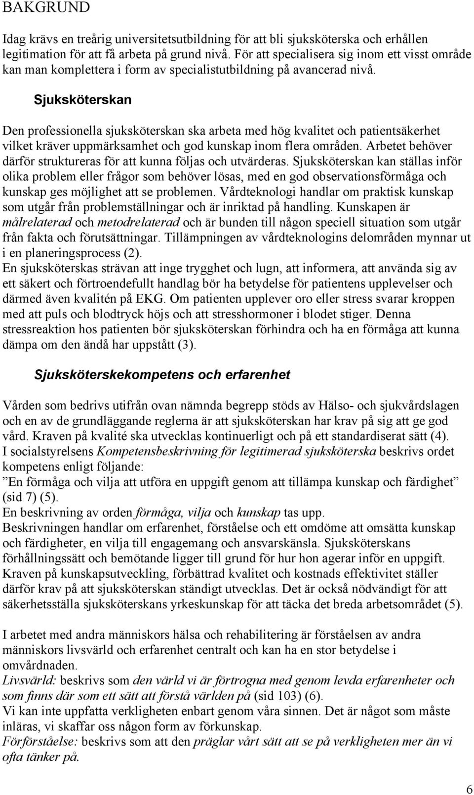 Sjuksköterskan Den professionella sjuksköterskan ska arbeta med hög kvalitet och patientsäkerhet vilket kräver uppmärksamhet och god kunskap inom flera områden.