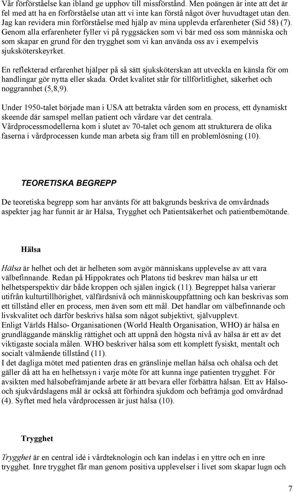 Genom alla erfarenheter fyller vi på ryggsäcken som vi bär med oss som människa och som skapar en grund för den trygghet som vi kan använda oss av i exempelvis sjuksköterskeyrket.