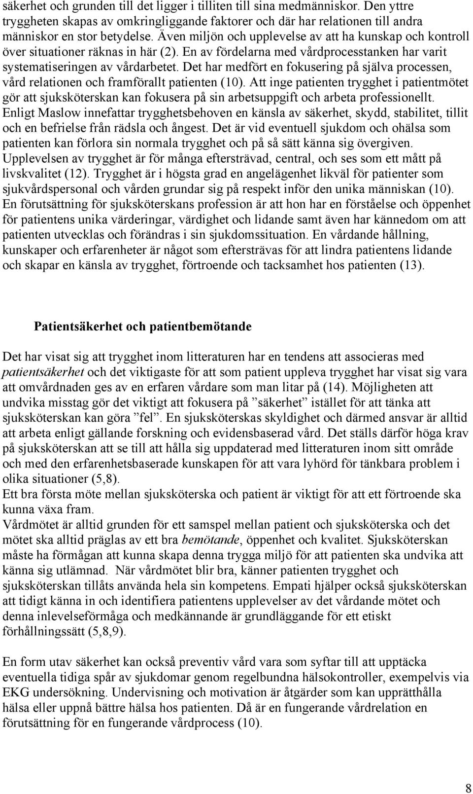 Det har medfört en fokusering på själva processen, vård relationen och framförallt patienten (10).