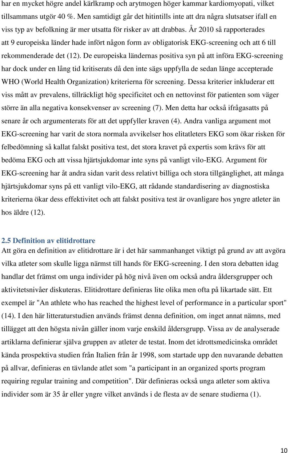 År 2010 så rapporterades att 9 europeiska länder hade infört någon form av obligatorisk EKG-screening och att 6 till rekommenderade det (12).