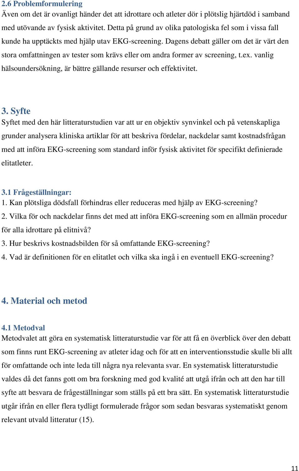 Dagens debatt gäller om det är värt den stora omfattningen av tester som krävs eller om andra former av screening, t.ex. vanlig hälsoundersökning, är bättre gällande resurser och effektivitet. 3.