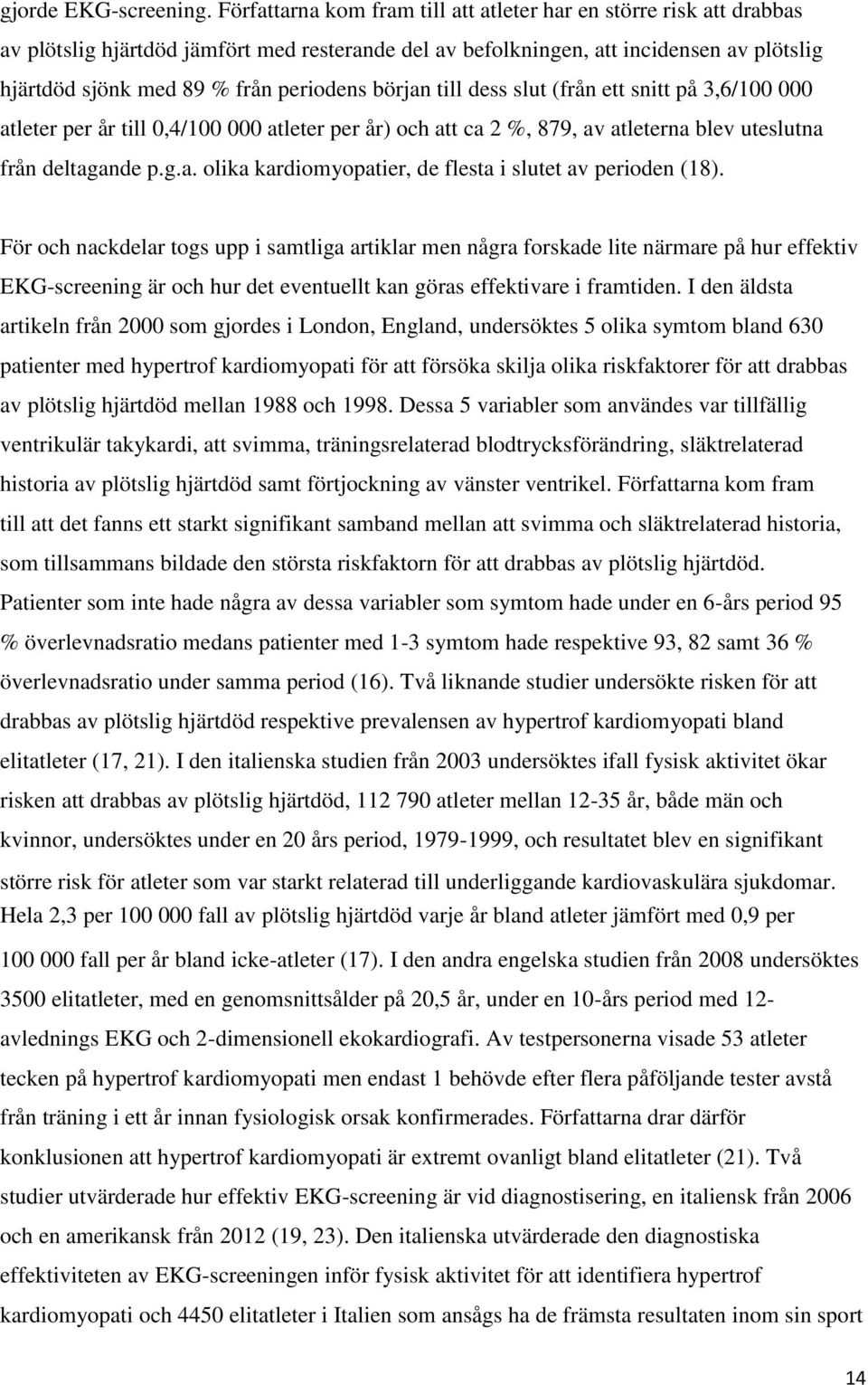 början till dess slut (från ett snitt på 3,6/100 000 atleter per år till 0,4/100 000 atleter per år) och att ca 2 %, 879, av atleterna blev uteslutna från deltagande p.g.a. olika kardiomyopatier, de flesta i slutet av perioden (18).