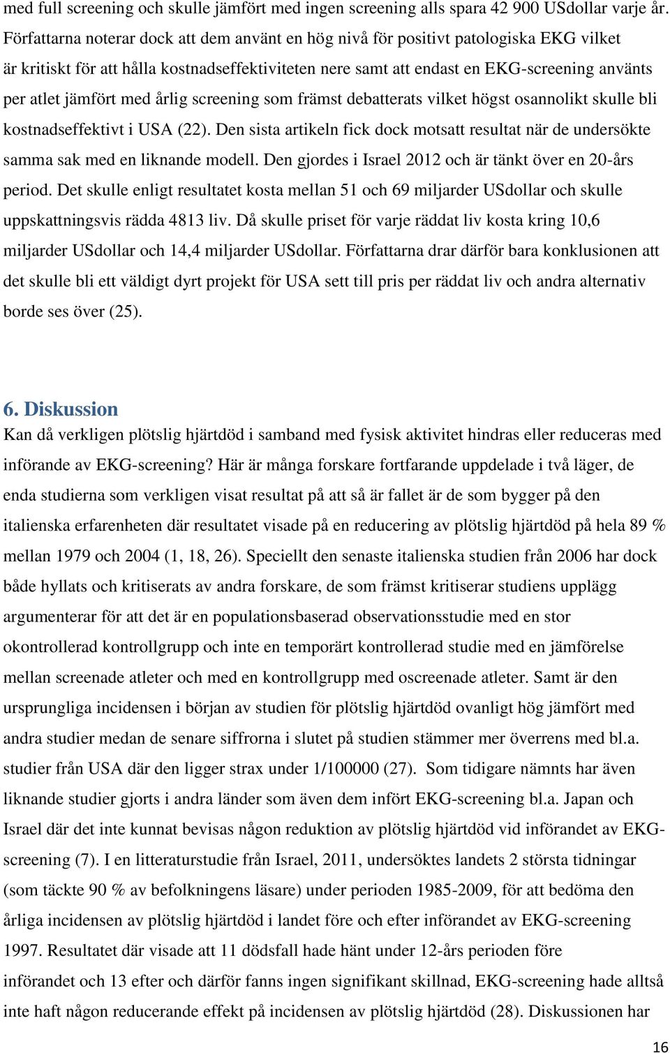 jämfört med årlig screening som främst debatterats vilket högst osannolikt skulle bli kostnadseffektivt i USA (22).