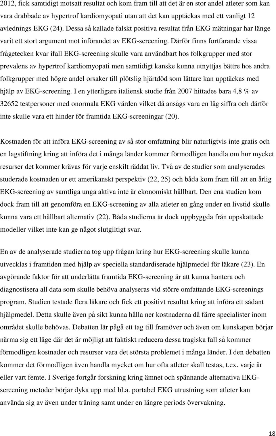 Därför finns fortfarande vissa frågetecken kvar ifall EKG-screening skulle vara användbart hos folkgrupper med stor prevalens av hypertrof kardiomyopati men samtidigt kanske kunna utnyttjas bättre