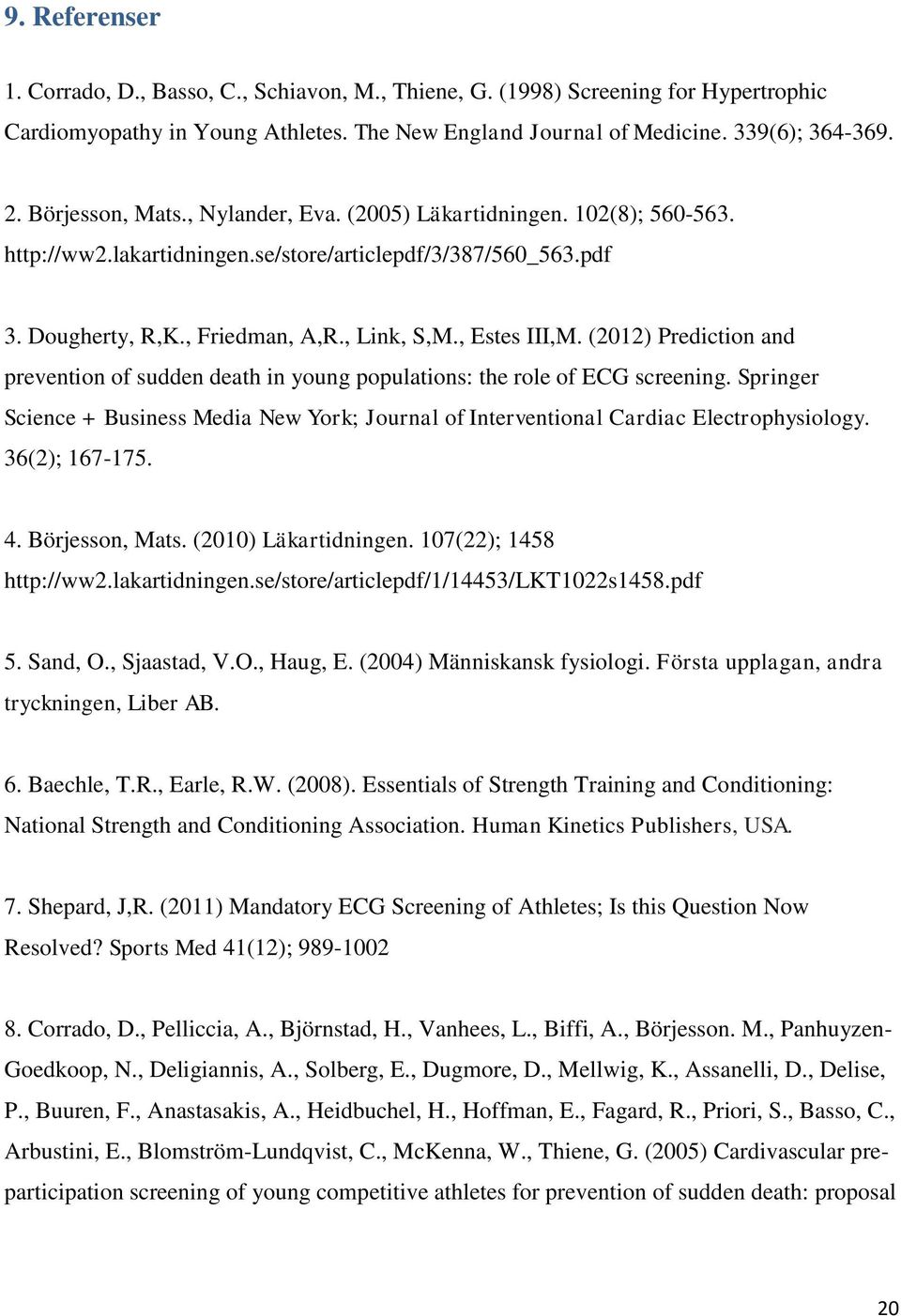 (2012) Prediction and prevention of sudden death in young populations: the role of ECG screening. Springer Science + Business Media New York; Journal of Interventional Cardiac Electrophysiology.