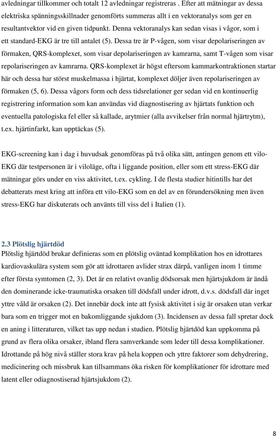 Denna vektoranalys kan sedan visas i vågor, som i ett standard-ekg är tre till antalet (5).