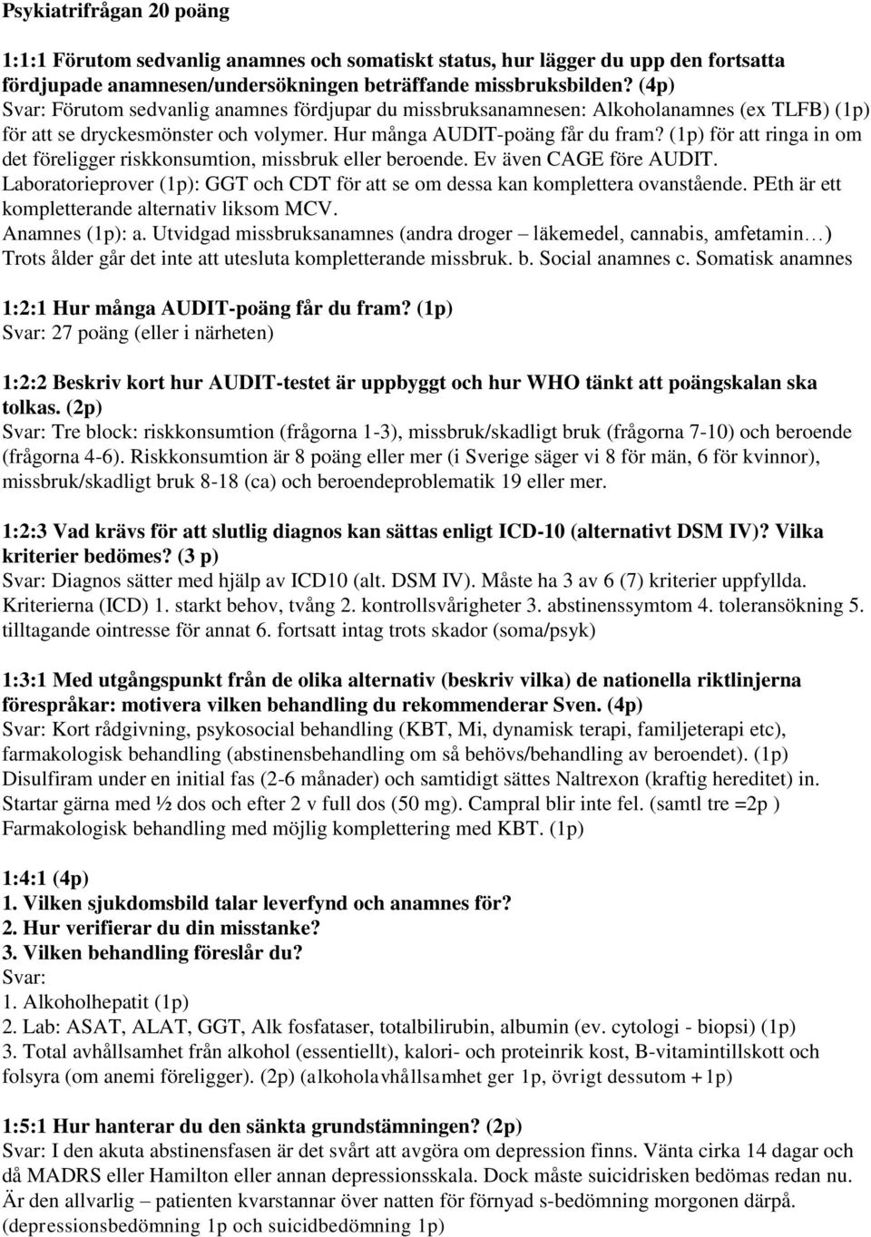 (1p) för att ringa in om det föreligger riskkonsumtion, missbruk eller beroende. Ev även CAGE före AUDIT. Laboratorieprover (1p): GGT och CDT för att se om dessa kan komplettera ovanstående.