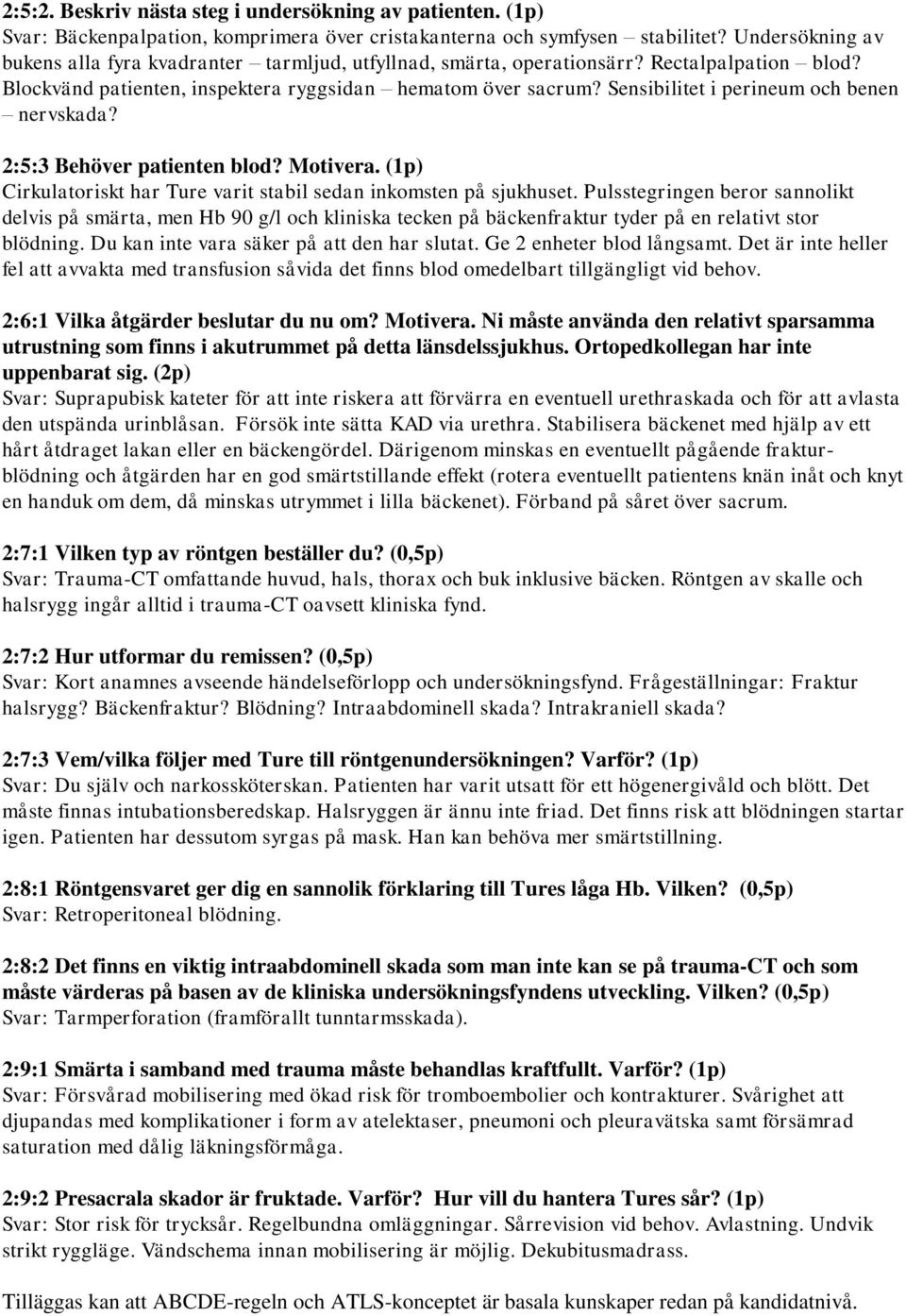 Sensibilitet i perineum och benen nervskada? 2:5:3 Behöver patienten blod? Motivera. (1p) Cirkulatoriskt har Ture varit stabil sedan inkomsten på sjukhuset.