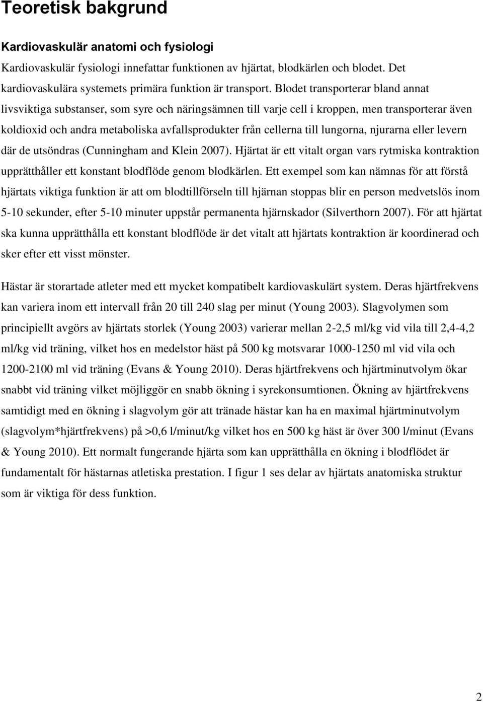 till lungorna, njurarna eller levern där de utsöndras (Cunningham and Klein 2007). Hjärtat är ett vitalt organ vars rytmiska kontraktion upprätthåller ett konstant blodflöde genom blodkärlen.