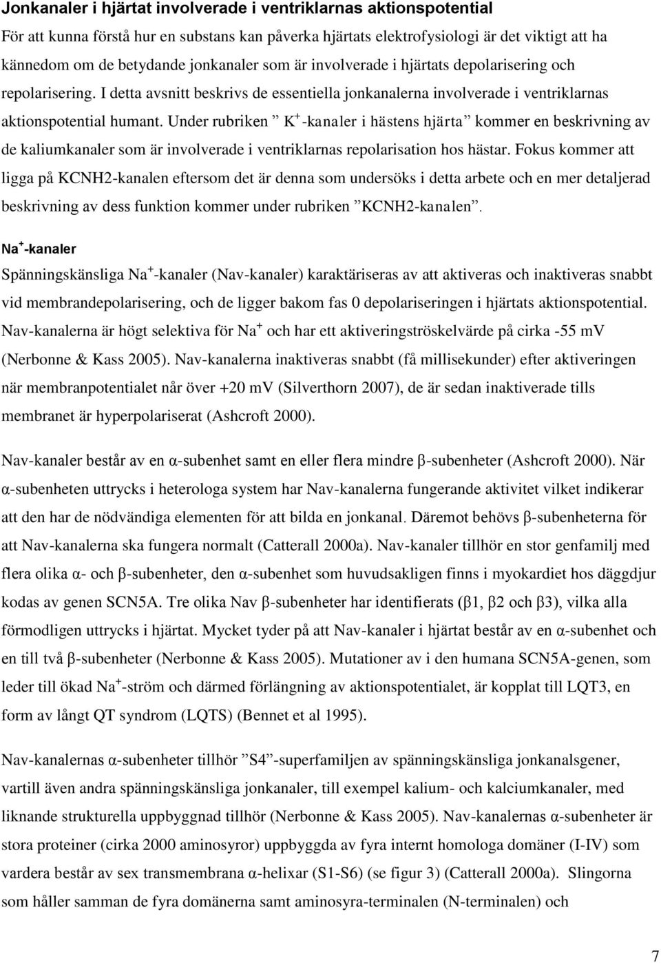 Under rubriken K + -kanaler i hästens hjärta kommer en beskrivning av de kaliumkanaler som är involverade i ventriklarnas repolarisation hos hästar.