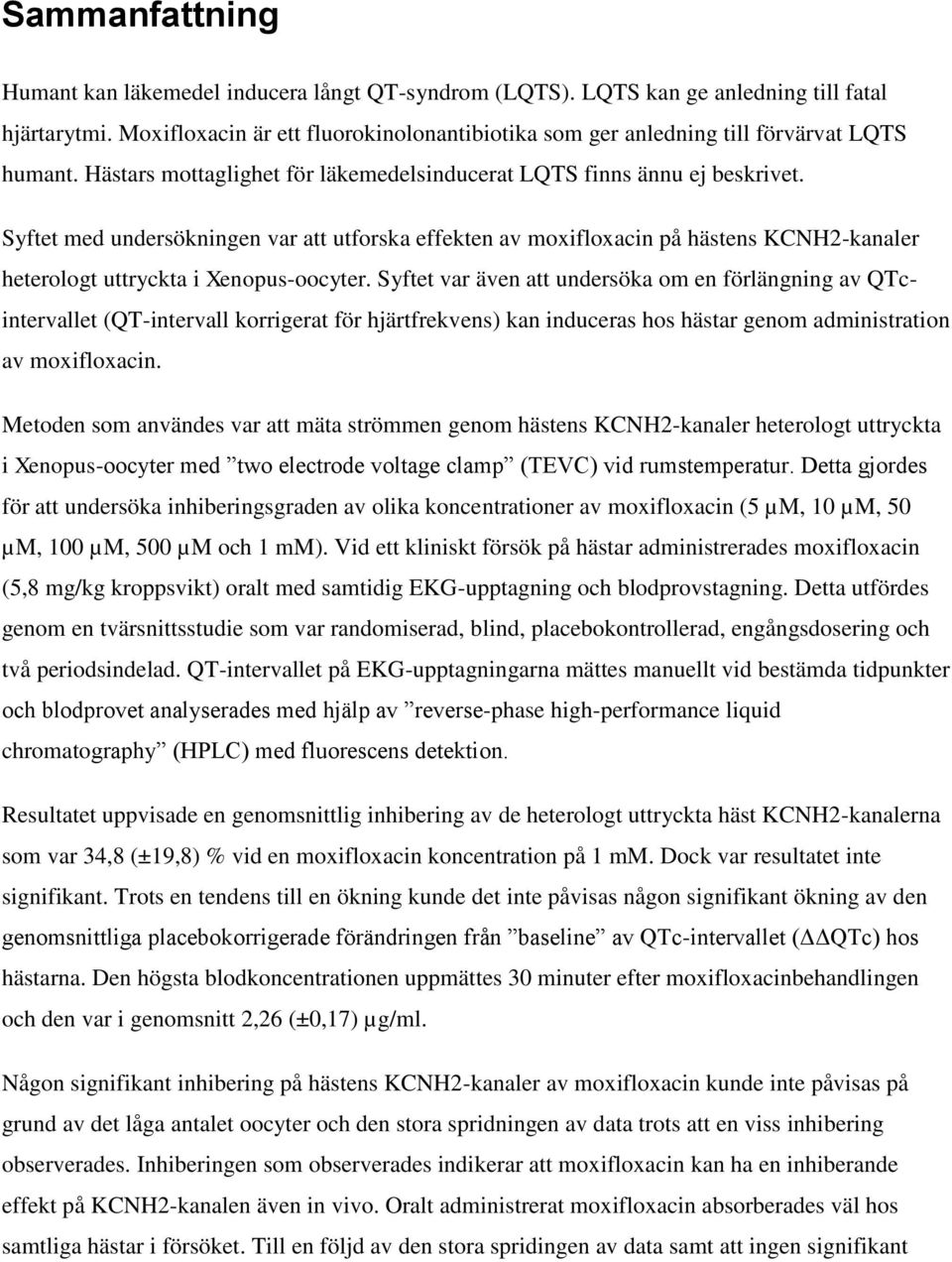 Syftet med undersökningen var att utforska effekten av moxifloxacin på hästens KCNH2-kanaler heterologt uttryckta i Xenopus-oocyter.