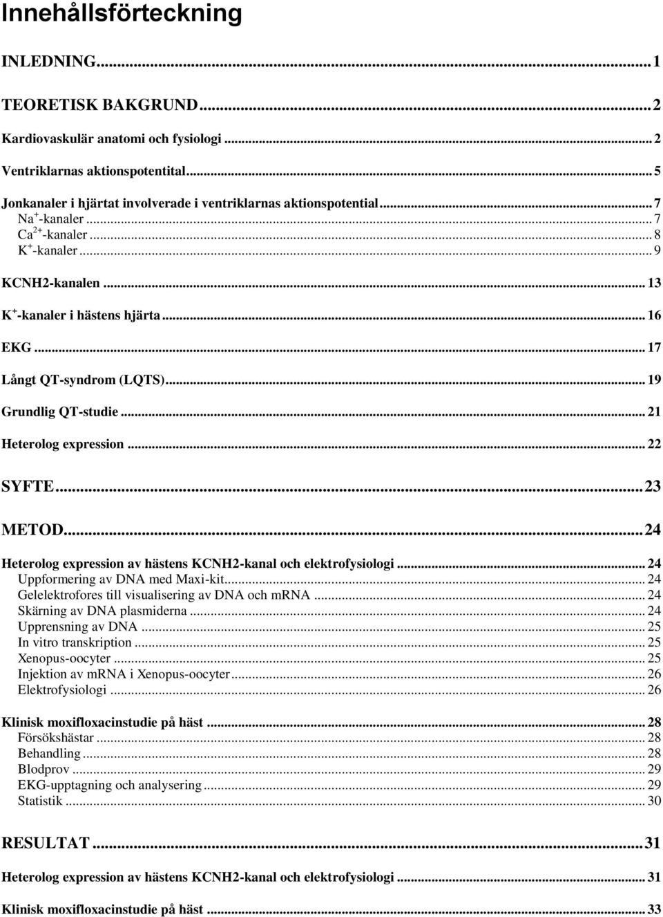 .. 17 Långt QT-syndrom (LQTS)... 19 Grundlig QT-studie... 21 Heterolog expression... 22 SYFTE... 23 METOD... 24 Heterolog expression av hästens KCNH2-kanal och elektrofysiologi.