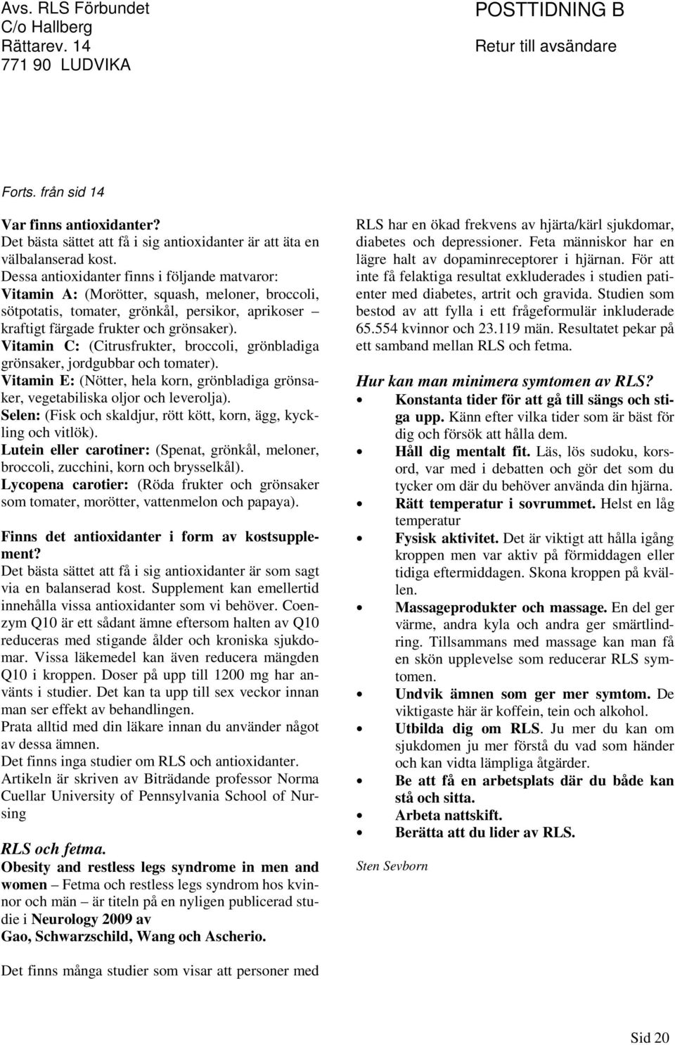 Dessa antioxidanter finns i följande matvaror: Vitamin A: (Morötter, squash, meloner, broccoli, sötpotatis, tomater, grönkål, persikor, aprikoser kraftigt färgade frukter och grönsaker).