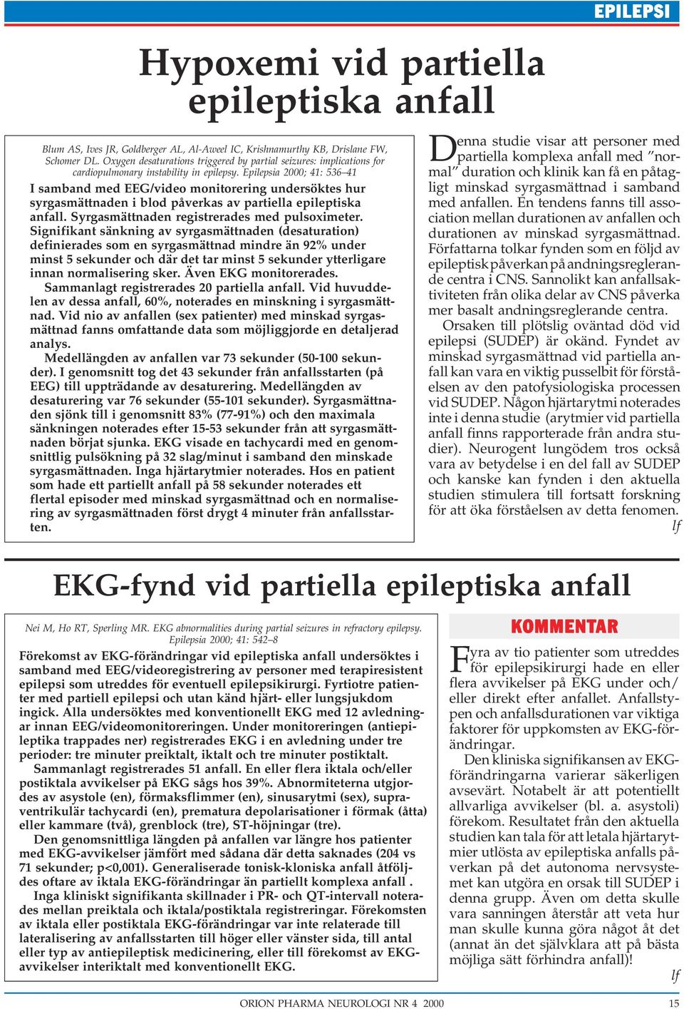 Epilepsia 2000; 41: 536 41 I samband med EEG/video monitorering undersöktes hur syrgasmättnaden i blod påverkas av partiella epileptiska anfall. Syrgasmättnaden registrerades med pulsoximeter.