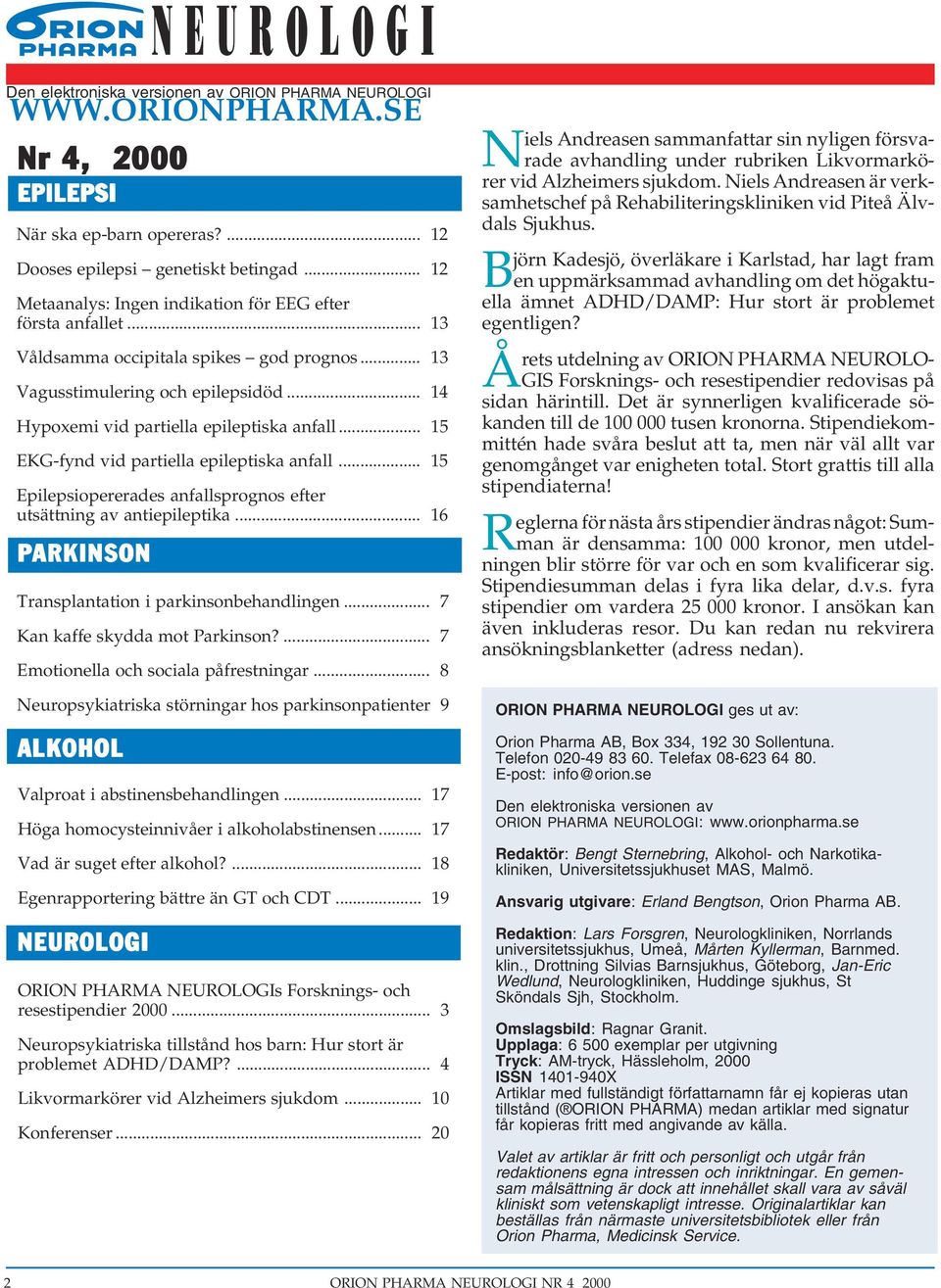 .. 15 EKG-fynd vid partiella epileptiska anfall... 15 Epilepsiopererades anfallsprognos efter utsättning av antiepileptika... 16 PKINSON Transplantation i parkinsonbehandlingen.