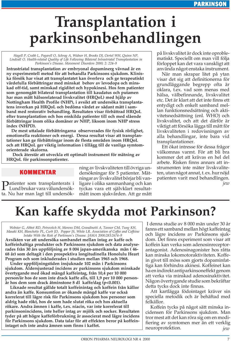 Movement Disorders 2000; 2: 224 9 Intrastriatal transplantation av embryonal dopaminerg vävnad är en ny experimentell metod för att behandla Parkinsons sjukdom.