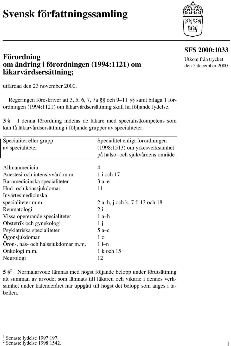 3 1 I denna förordning indelas de läkare med specialistkompetens som kan få läkarvårdsersättning i följande grupper av specialiteter.