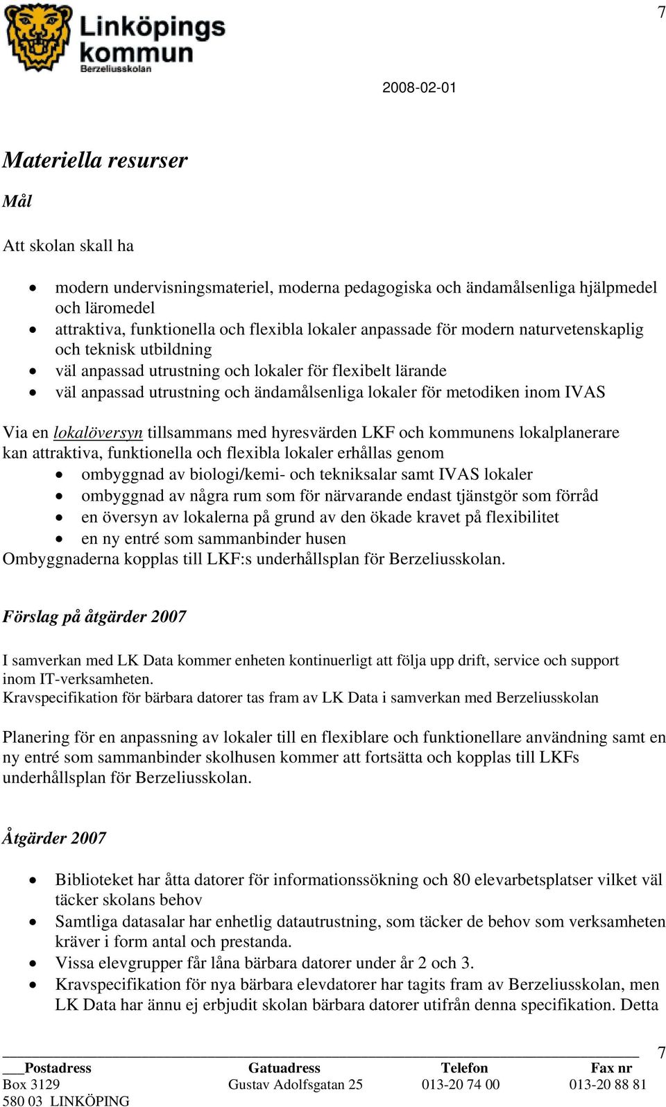 lokalöversyn tillsammans med hyresvärden LKF och kommunens lokalplanerare kan attraktiva, funktionella och flexibla lokaler erhållas genom ombyggnad av biologi/kemi- och tekniksalar samt IVAS lokaler