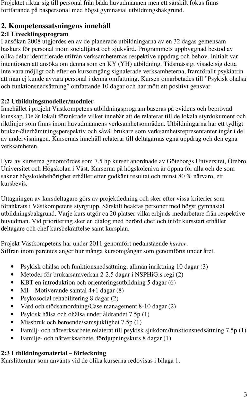 Programmets uppbyggnad bestod av olika delar identifierade utifrån verksamheternas respektive uppdrag och behov. Initialt var intentionen att ansöka om denna som en KY (YH) utbildning.