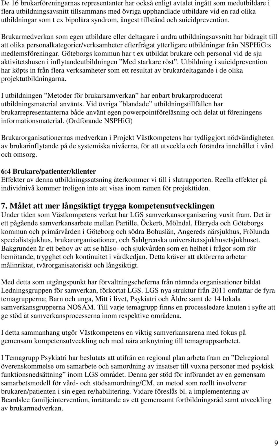 Brukarmedverkan som egen utbildare eller deltagare i andra utbildningsavsnitt har bidragit till att olika personalkategorier/verksamheter efterfrågat ytterligare utbildningar från NSPHiG:s