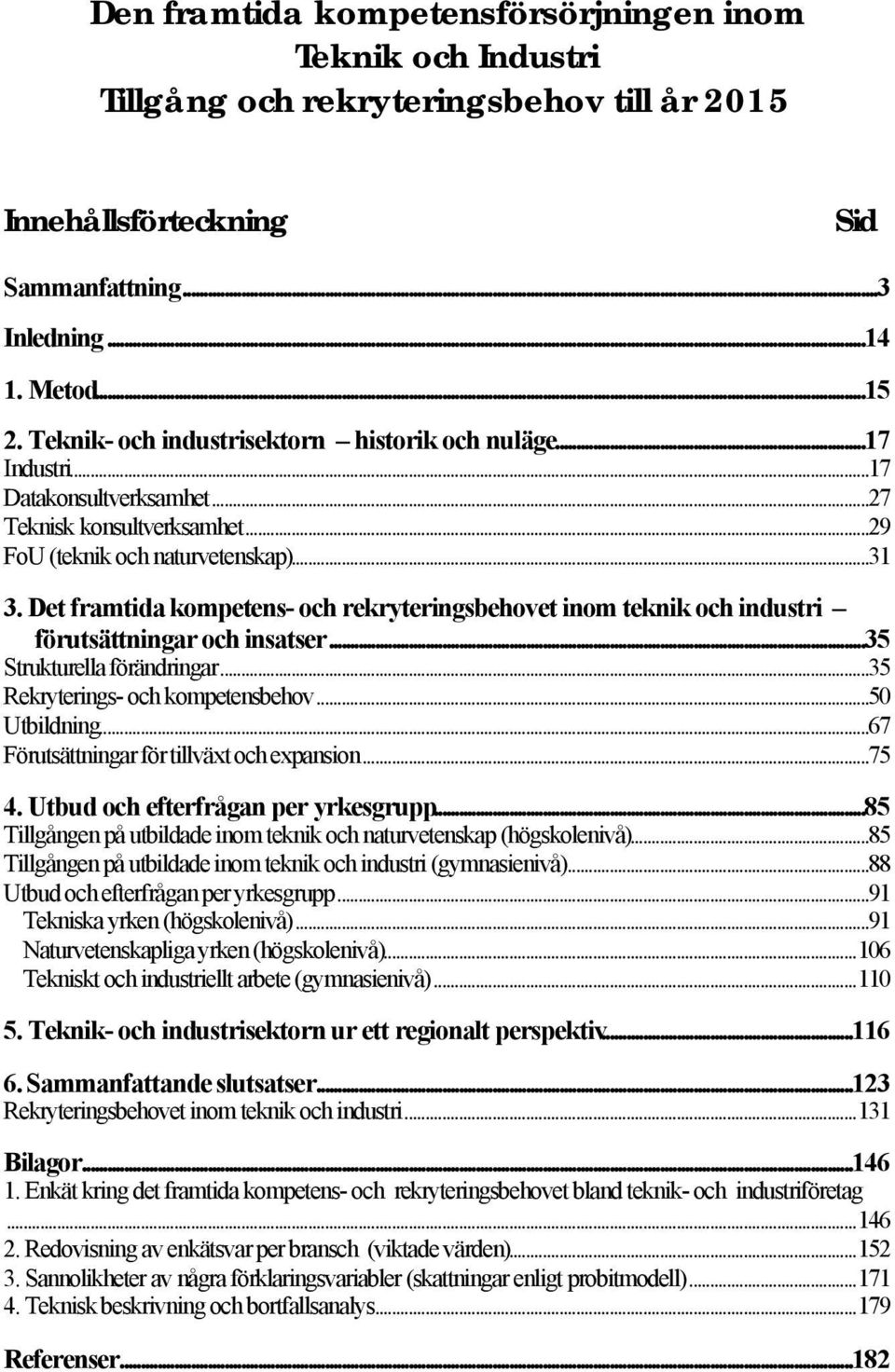 Det framtida kompetens- och rekryteringsbehovet inom teknik och industri förutsättningar och insatser...35 Strukturella förändringar...35 Rekryterings- och kompetensbehov...50 Utbildning.