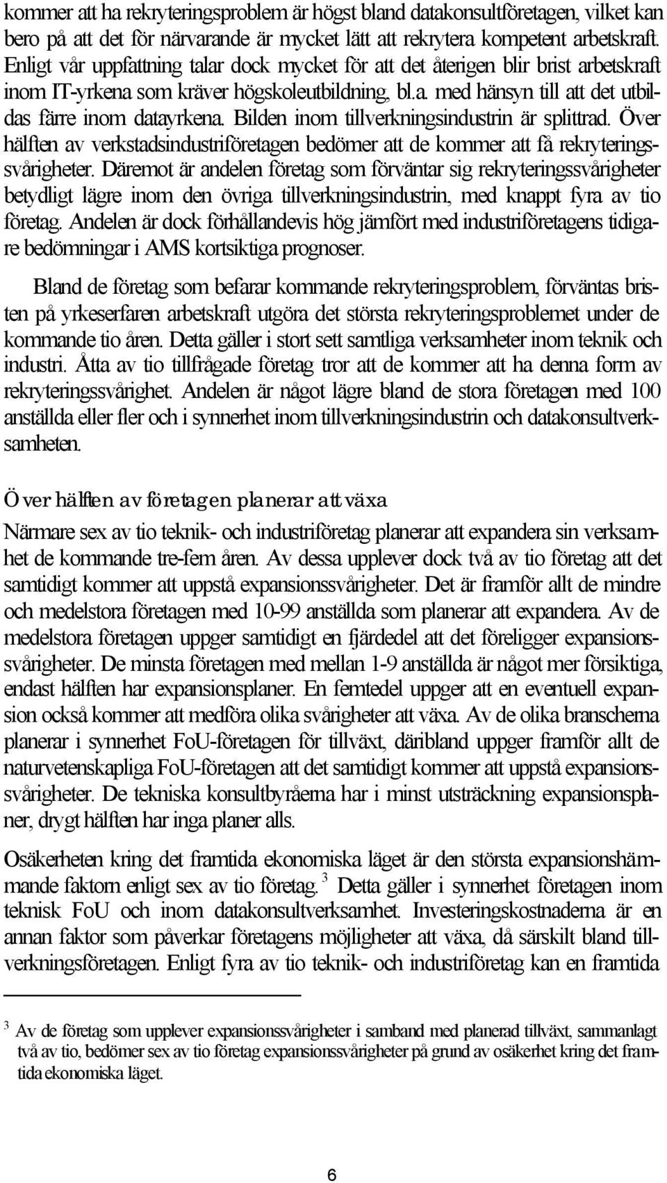 Bilden inom tillverkningsindustrin är splittrad. Över hälften av verkstadsindustriföretagen bedömer att de kommer att få rekryteringssvårigheter.