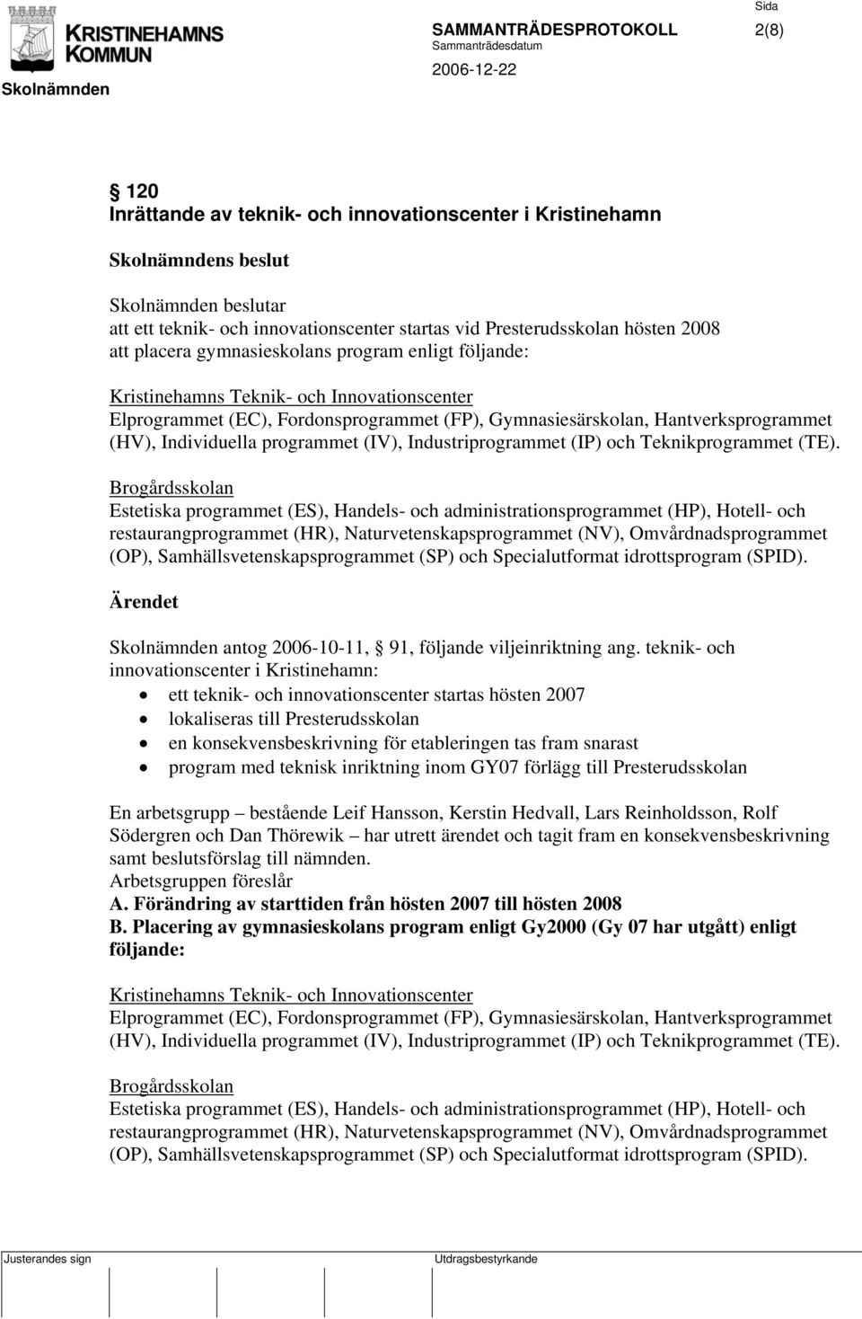 Individuella programmet (IV), Industriprogrammet (IP) och Teknikprogrammet (TE).