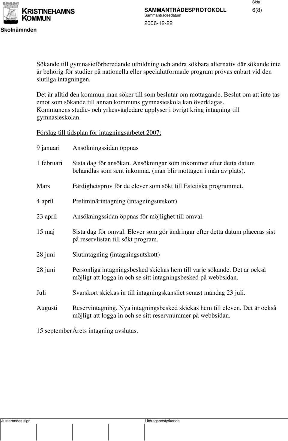 Kommunens studie- och yrkesvägledare upplyser i övrigt kring intagning till gymnasieskolan.