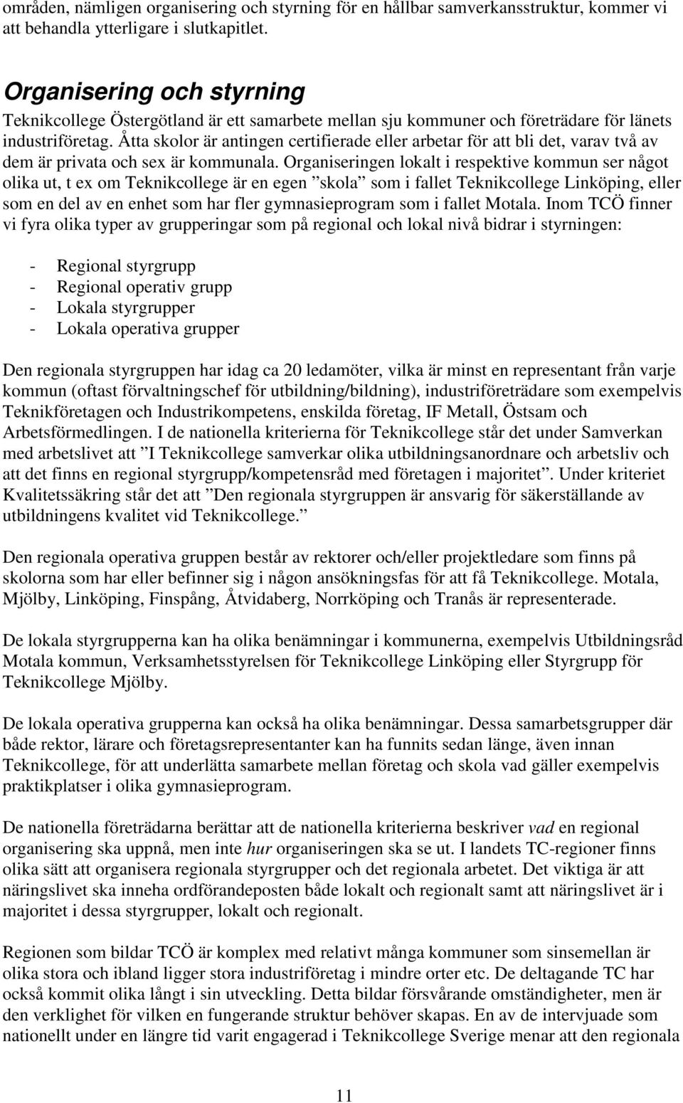 Åtta skolor är antingen certifierade eller arbetar för att bli det, varav två av dem är privata och sex är kommunala.