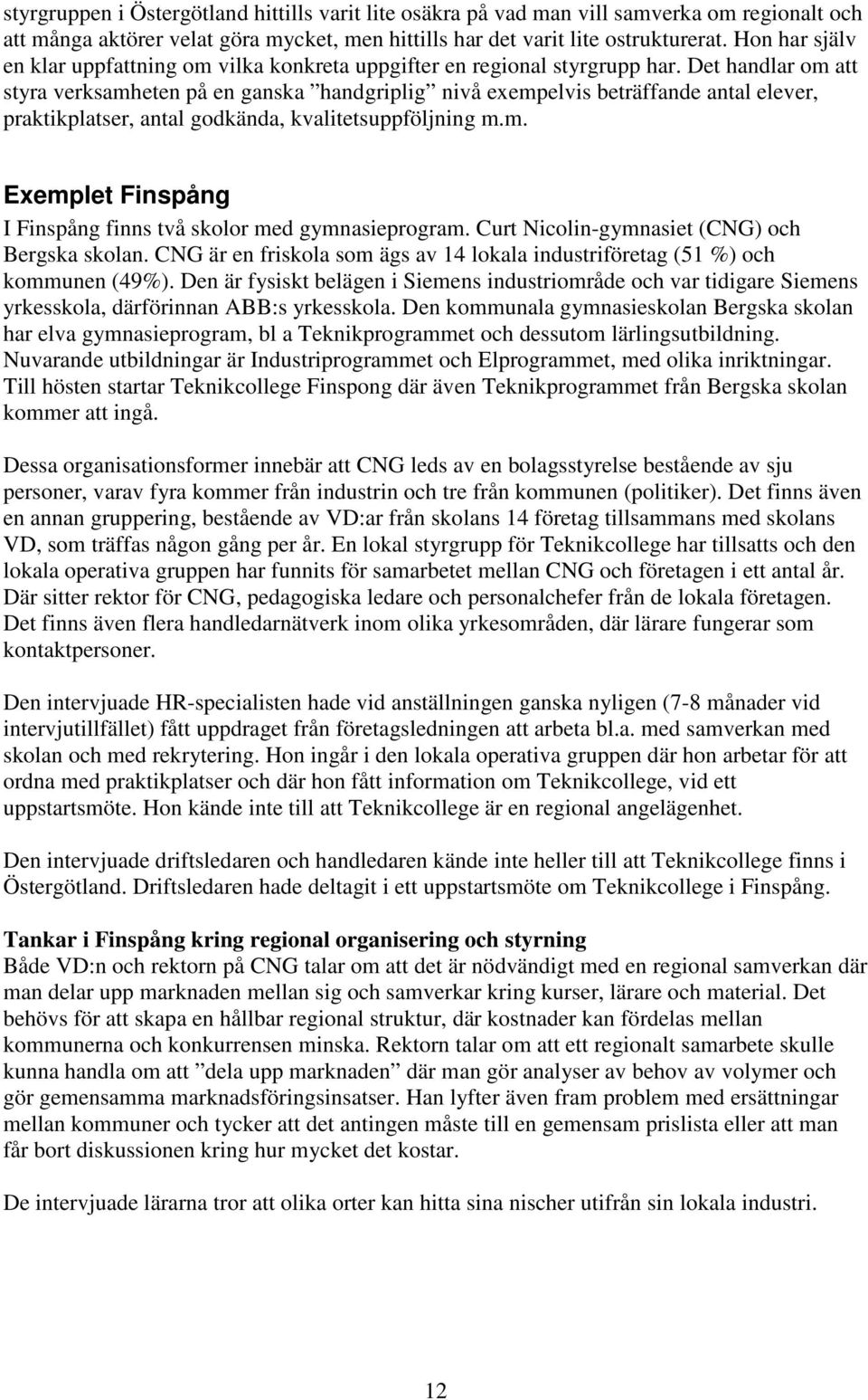 Det handlar om att styra verksamheten på en ganska handgriplig nivå exempelvis beträffande antal elever, praktikplatser, antal godkända, kvalitetsuppföljning m.m. Exemplet Finspång I Finspång finns två skolor med gymnasieprogram.