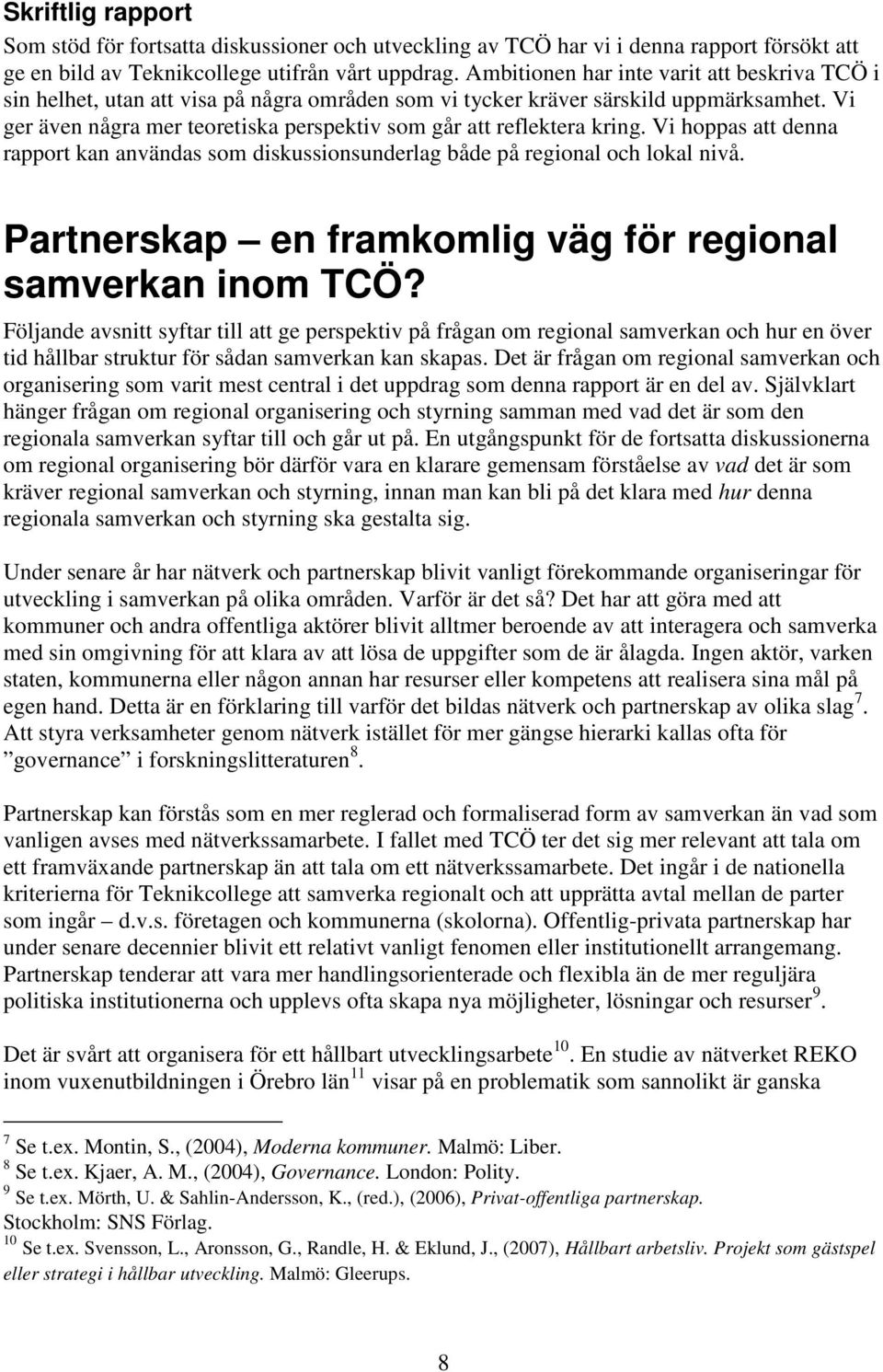 Vi ger även några mer teoretiska perspektiv som går att reflektera kring. Vi hoppas att denna rapport kan användas som diskussionsunderlag både på regional och lokal nivå.