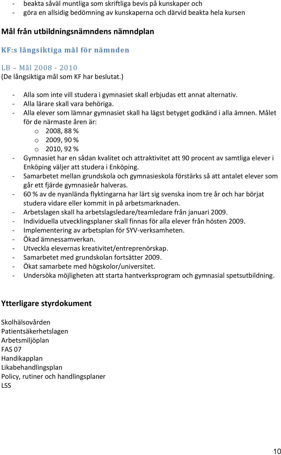 - Alla elever som lämnar gymnasiet skall ha lägst betyget godkänd i alla ämnen.