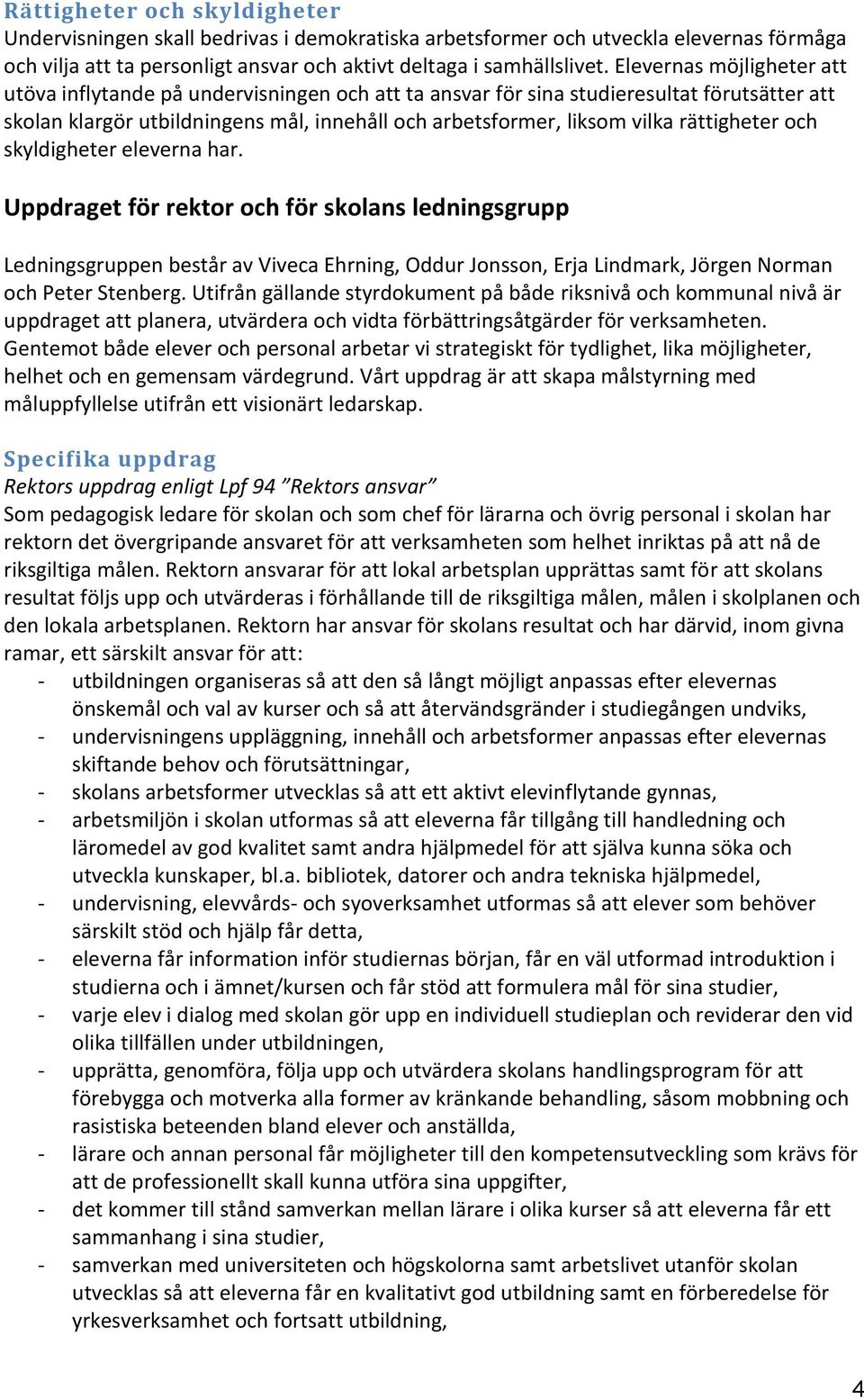 rättigheter och skyldigheter eleverna har. Uppdraget för rektor och för skolans ledningsgrupp Ledningsgruppen består av Viveca Ehrning, Oddur Jonsson, Erja Lindmark, Jörgen Norman och Peter Stenberg.