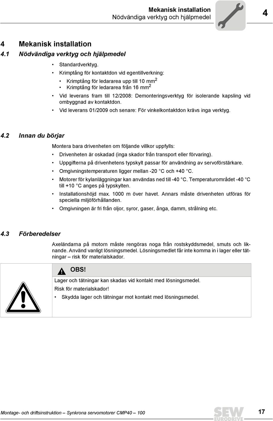 ombyggnad av kontaktdon. Vid leverans 0/009 och senare: För vinkelkontaktdon krävs inga verktyg.