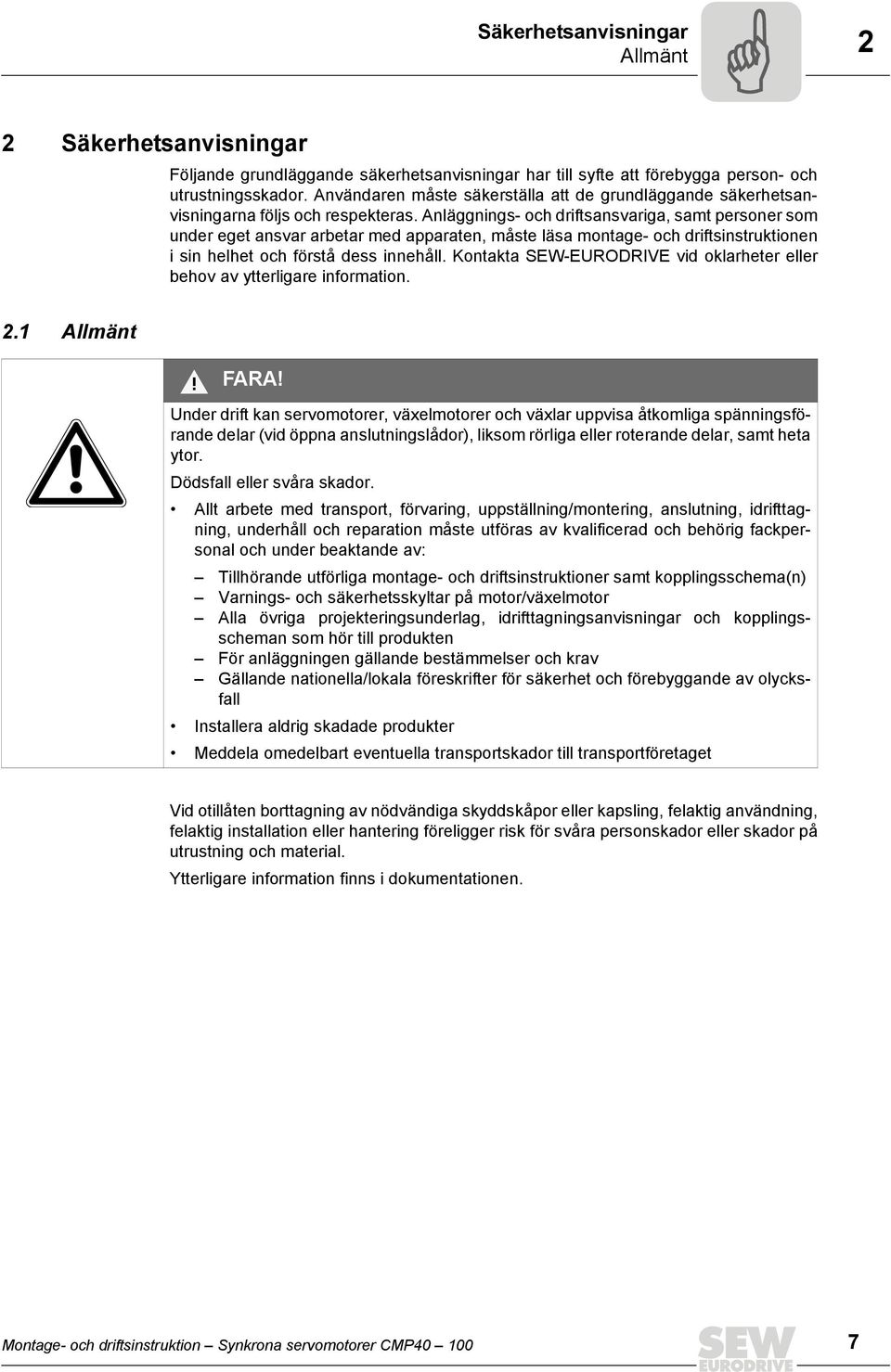 Anläggnings- och driftsansvariga, samt personer som under eget ansvar arbetar med apparaten, måste läsa montage- och driftsinstruktionen i sin helhet och förstå dess innehåll.