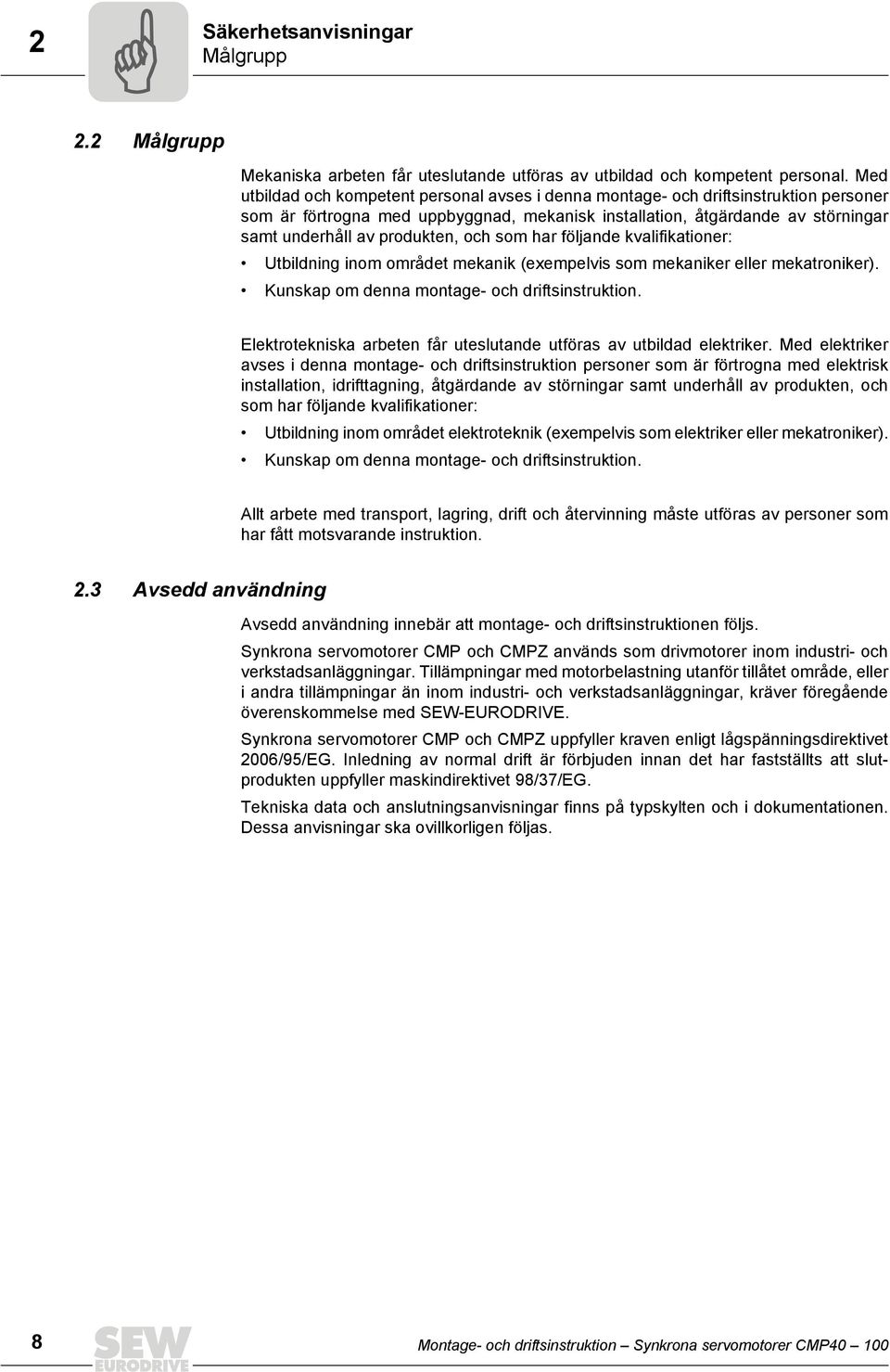 och som har följande kvalifikationer: Utbildning inom området mekanik (exempelvis som mekaniker eller mekatroniker). Kunskap om denna montage- och driftsinstruktion.